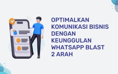 Optimalkan Komunikasi Bisnis dengan Keunggulan Whatsapp Blast 2 Arah