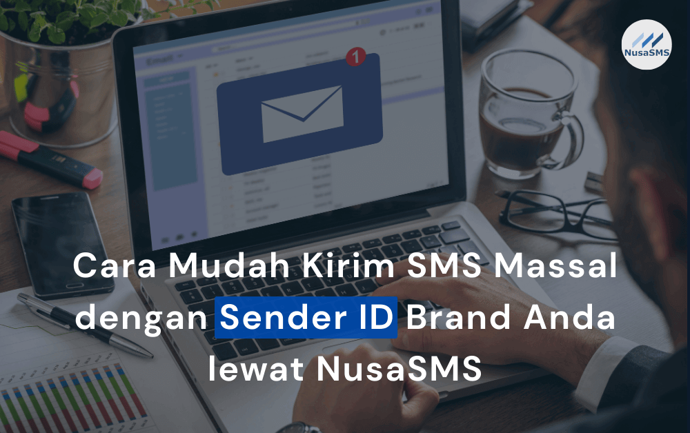 Cara Mudah Kirim SMS Massal dengan Sender ID Brand Anda lewat NusaSMS